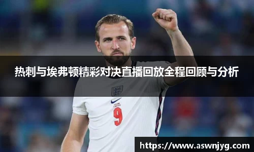 热刺与埃弗顿精彩对决直播回放全程回顾与分析