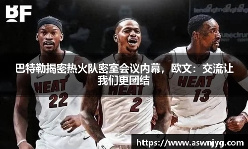 巴特勒揭密热火队密室会议内幕，欧文：交流让我们更团结