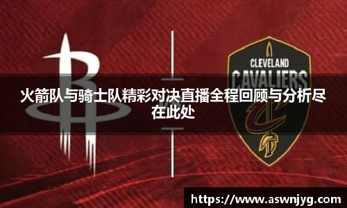 火箭队与骑士队精彩对决直播全程回顾与分析尽在此处