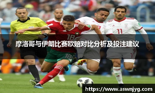 摩洛哥与伊朗比赛欧赔对比分析及投注建议